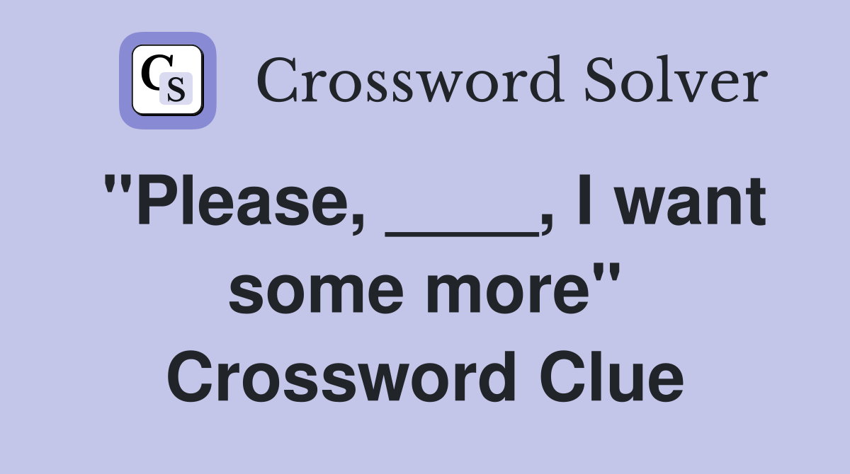 "Please, ____, I want some more" Crossword Clue Answers Crossword